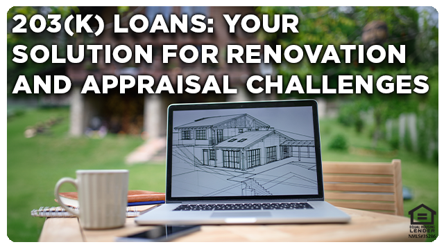 203(k) Loans: Your Solution for Renovation and Appraisal Challenges